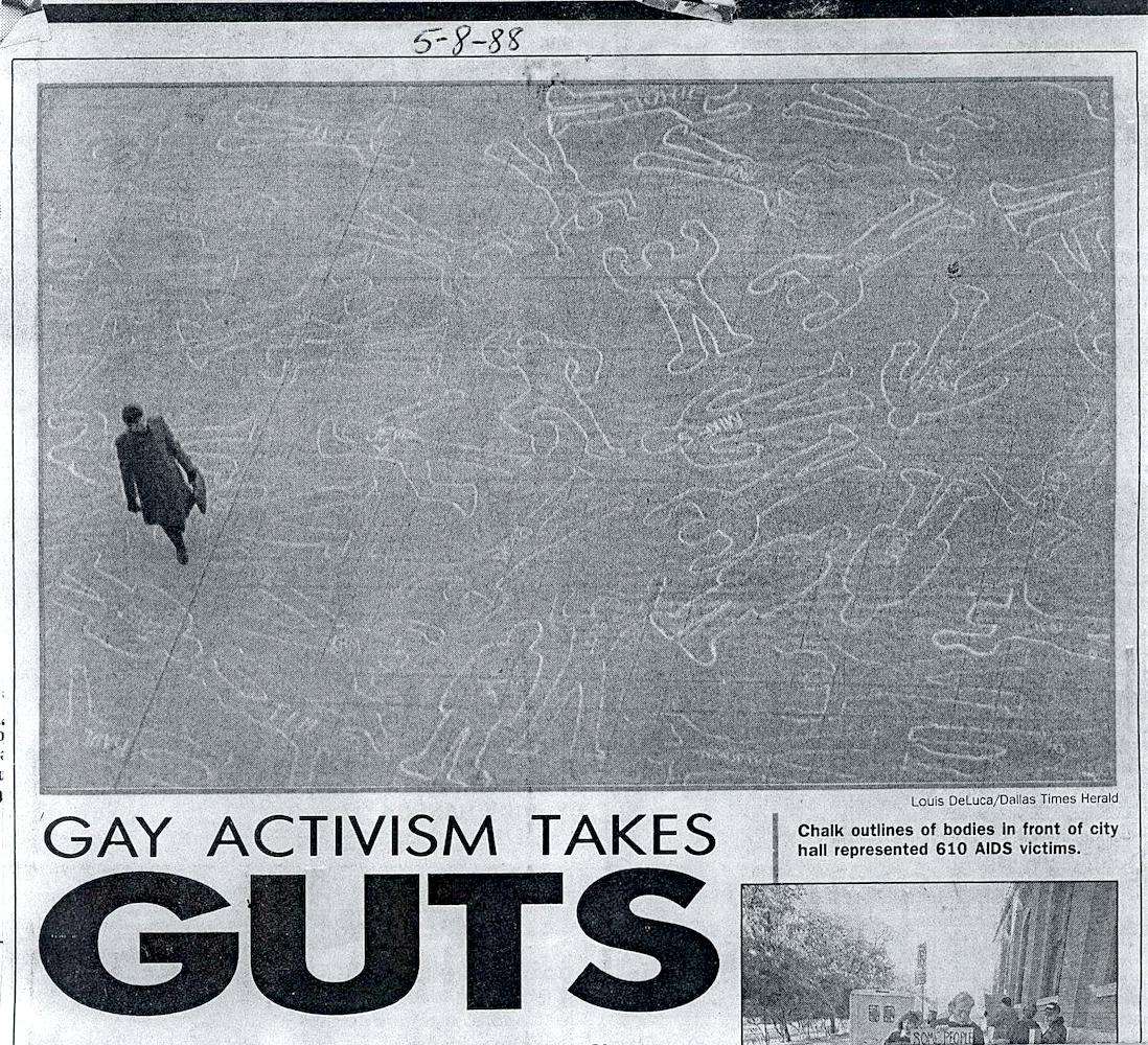 The newspaper headline reads, “Gay Activism Takes Guts” next to a photo of some of the 610 chalk outlines (representing AIDS victims’ bodies) on City Hall Plaza, City Hall, Dallas, TX, May 1988. William shares, “The mayor said we defaced city property. She later apologized and visited our Center to make amends. She ultimately served on the AIDS Resource Center’s Advisory Board.” Photo courtesy of William Waybourn.