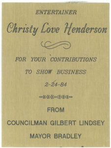 An award for Christy Love Henderson from Los Angeles Councilman Gilbert Lindsey and Mayor Tom Bradley, February 24, 1984. It reads, “Entertainer Christy Love Henderson – For Your Contributions to Show Business”. Photo courtesy of Christy Henderson-Jenkins. 